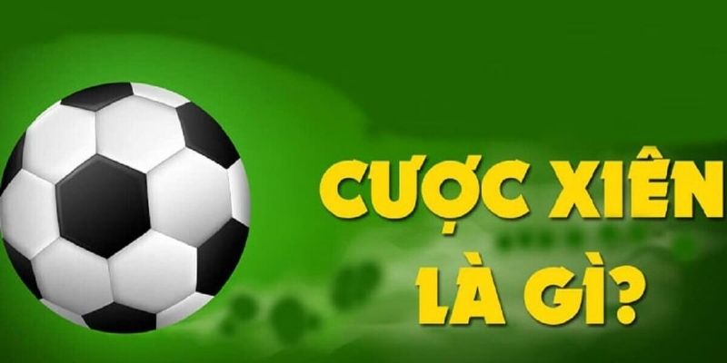 Những thông tin cơ bản nhất về cược xiên là gì